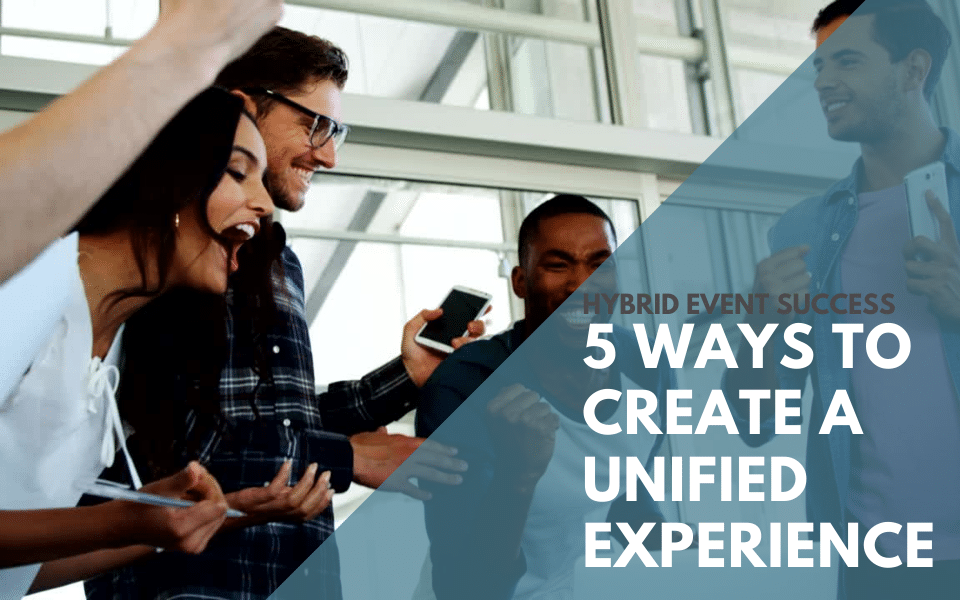 5 Ways to Create a Unified Experience for a Successful Hybrid Event